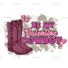 Be My Valentine Cowboy Boots DTF Transfer