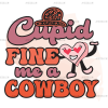Cupid Fine Me A Cowboy DTF Transfer