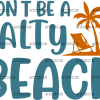 Dont Be A Salty Beach DTF Transfer