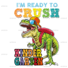 I'm Ready To Crush Dinosours Kindergarten-1 DTF Transfer