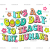 It's A Good Day To Teach Tiny Humans DTF Transfer