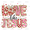 Love Like Jesus-3 DTF Transfer