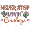 Never Stop Lovin Cowboys-4 DTF Transfer