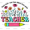 Teach Love Watch Them Grow Teacher DTF Transfer