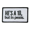 He's A 10 , But In Pesos Patch (Small/Embroidery)