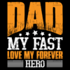 Dad My Fast Love My Forever Hero DTF Transfer