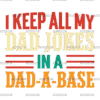 I Keep All My Dad Jokes In A Dad-A-Base-2 DTF Transfer