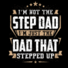 I'm Not The Step Dad I'm Just The Dad That Stepped Up DTF Transfer