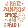 I Hate Pumpkin Spice Yeah I Said It DTF Transfer